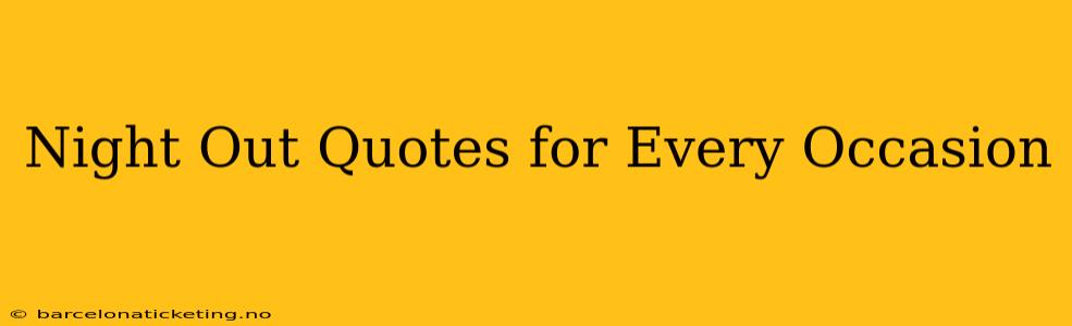 Night Out Quotes for Every Occasion