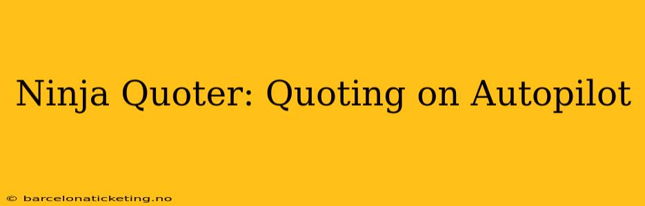 Ninja Quoter: Quoting on Autopilot