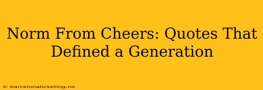 Norm From Cheers: Quotes That Defined a Generation