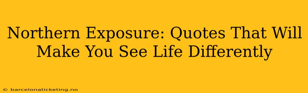 Northern Exposure: Quotes That Will Make You See Life Differently