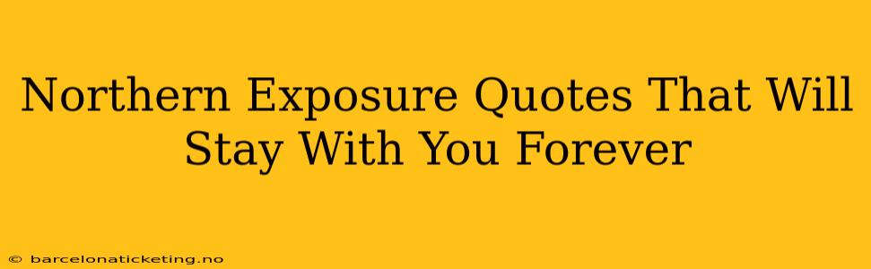 Northern Exposure Quotes That Will Stay With You Forever