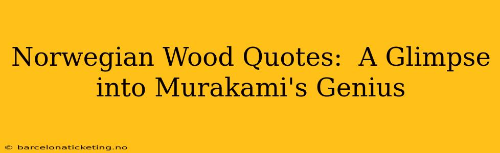 Norwegian Wood Quotes:  A Glimpse into Murakami's Genius