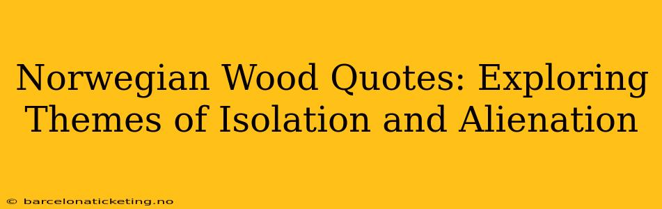 Norwegian Wood Quotes: Exploring Themes of Isolation and Alienation