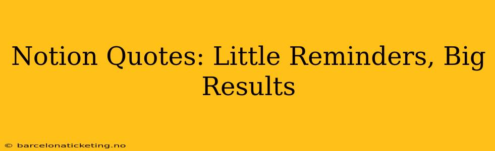 Notion Quotes: Little Reminders, Big Results