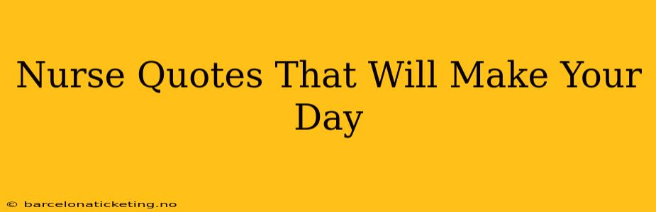 Nurse Quotes That Will Make Your Day