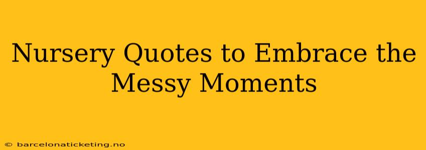 Nursery Quotes to Embrace the Messy Moments