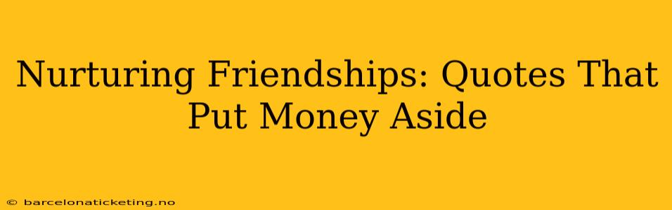 Nurturing Friendships: Quotes That Put Money Aside