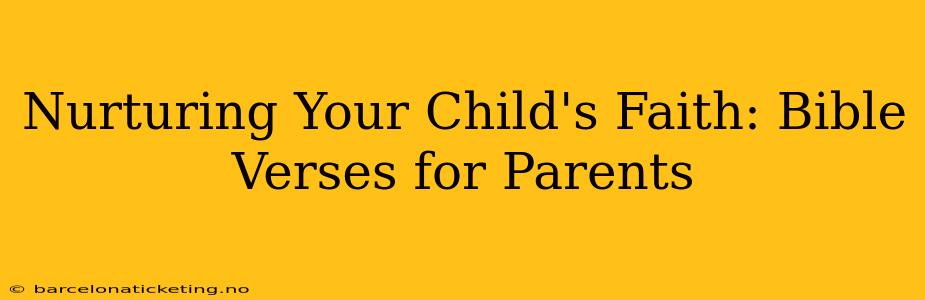 Nurturing Your Child's Faith: Bible Verses for Parents