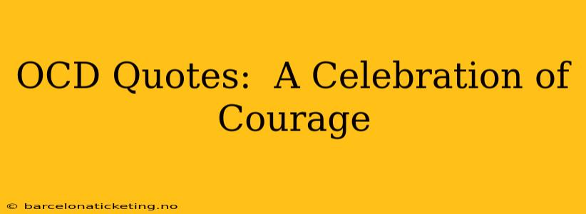 OCD Quotes:  A Celebration of Courage
