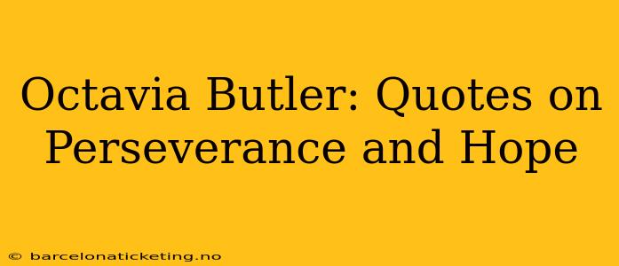 Octavia Butler: Quotes on Perseverance and Hope