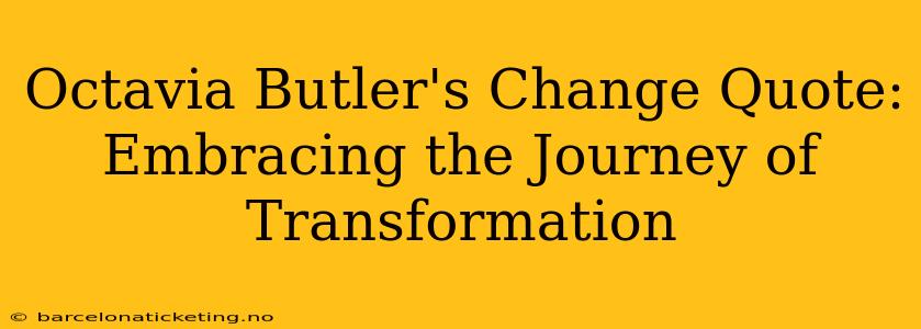 Octavia Butler's Change Quote: Embracing the Journey of Transformation