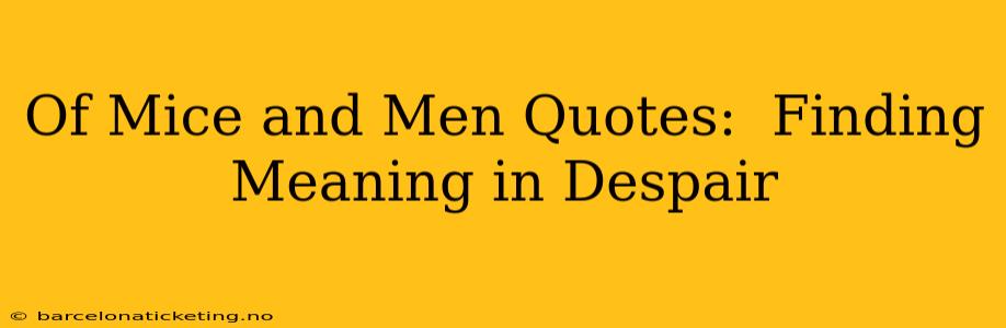 Of Mice and Men Quotes:  Finding Meaning in Despair