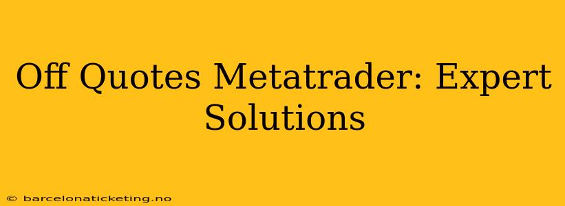 Off Quotes Metatrader: Expert Solutions