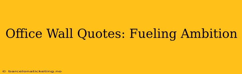 Office Wall Quotes: Fueling Ambition