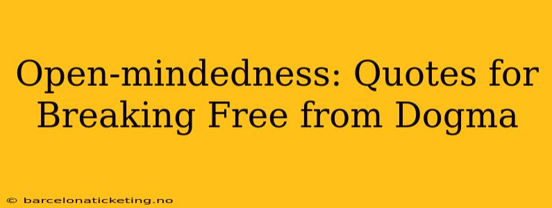 Open-mindedness: Quotes for Breaking Free from Dogma