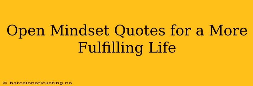 Open Mindset Quotes for a More Fulfilling Life