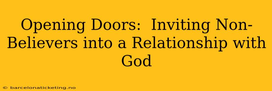 Opening Doors:  Inviting Non-Believers into a Relationship with God