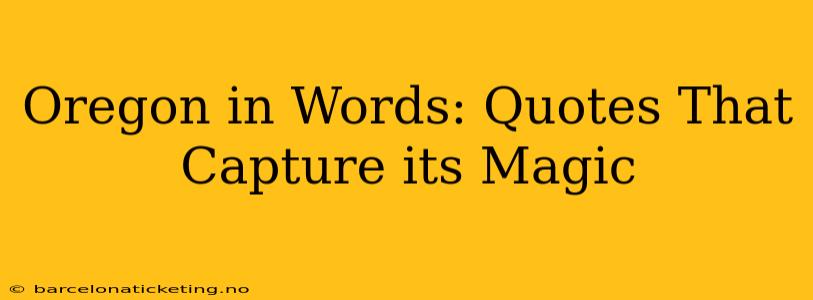 Oregon in Words: Quotes That Capture its Magic