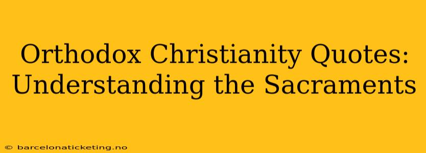 Orthodox Christianity Quotes:  Understanding the Sacraments