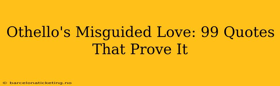 Othello's Misguided Love: 99 Quotes That Prove It