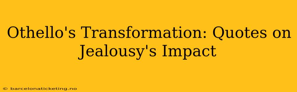 Othello's Transformation: Quotes on Jealousy's Impact