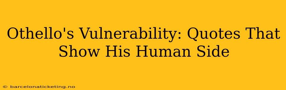 Othello's Vulnerability: Quotes That Show His Human Side