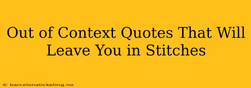 Out of Context Quotes That Will Leave You in Stitches