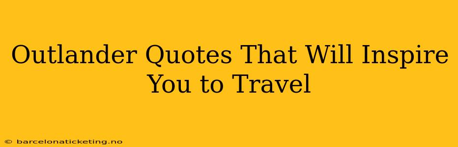 Outlander Quotes That Will Inspire You to Travel