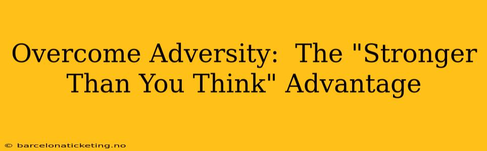 Overcome Adversity:  The "Stronger Than You Think" Advantage