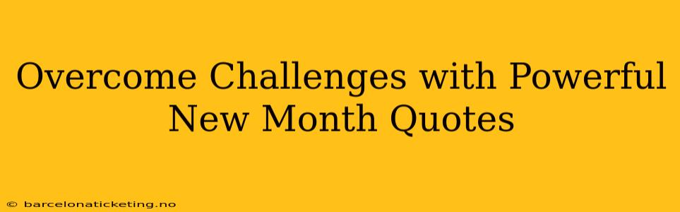 Overcome Challenges with Powerful New Month Quotes