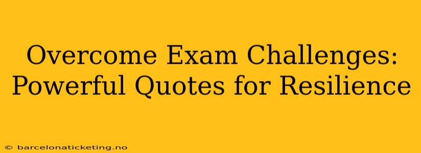 Overcome Exam Challenges: Powerful Quotes for Resilience