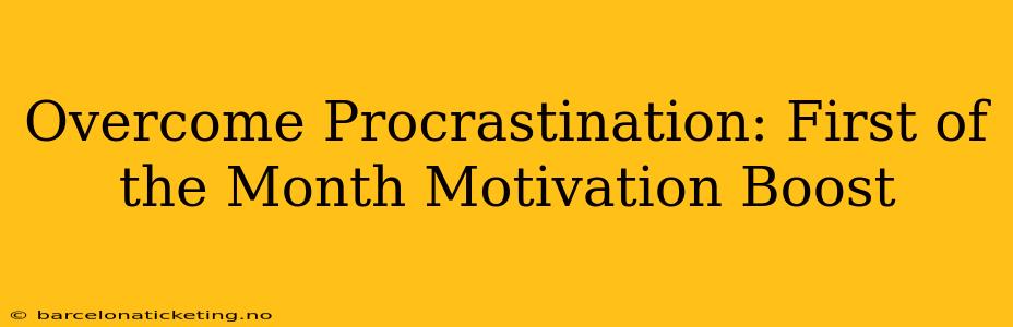 Overcome Procrastination: First of the Month Motivation Boost