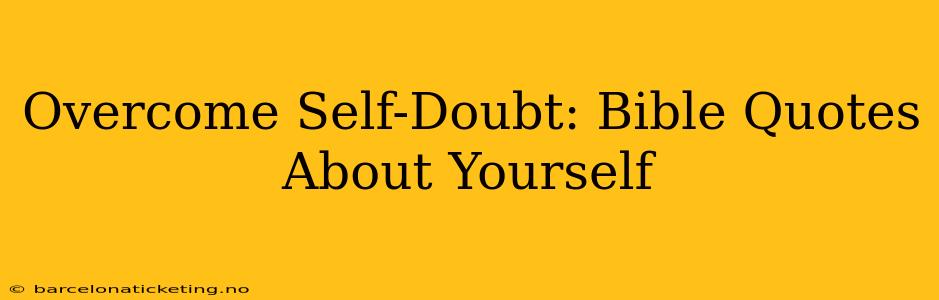 Overcome Self-Doubt: Bible Quotes About Yourself