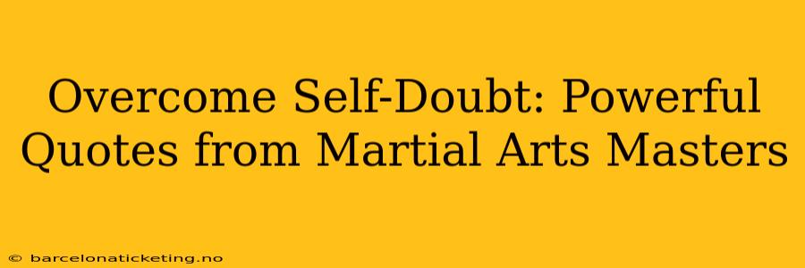 Overcome Self-Doubt: Powerful Quotes from Martial Arts Masters