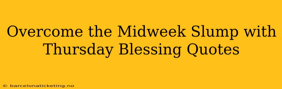Overcome the Midweek Slump with Thursday Blessing Quotes