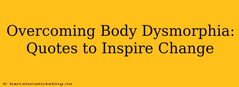 Overcoming Body Dysmorphia: Quotes to Inspire Change