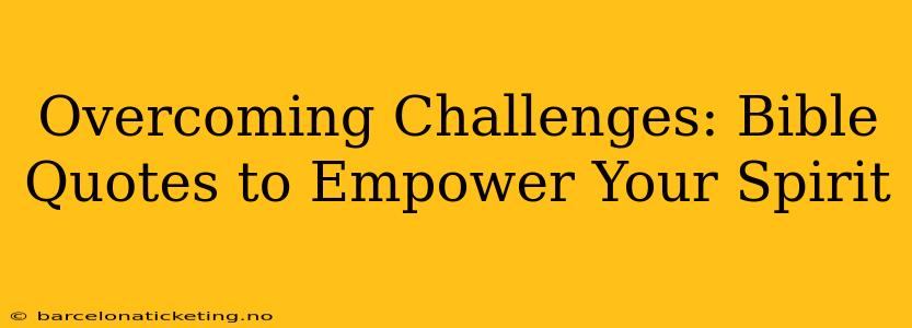 Overcoming Challenges: Bible Quotes to Empower Your Spirit