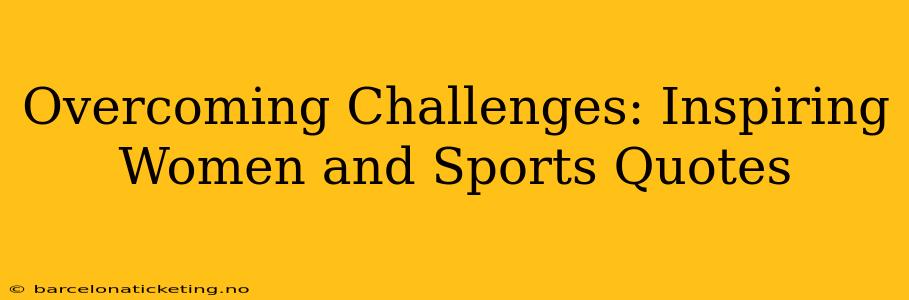 Overcoming Challenges: Inspiring Women and Sports Quotes