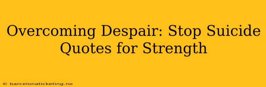 Overcoming Despair: Stop Suicide Quotes for Strength