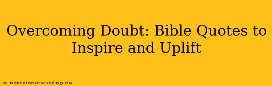Overcoming Doubt: Bible Quotes to Inspire and Uplift