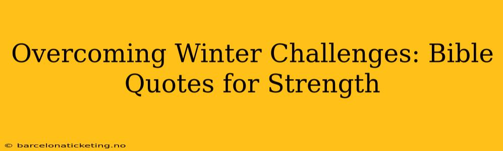 Overcoming Winter Challenges: Bible Quotes for Strength