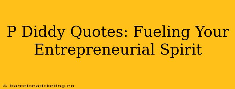 P Diddy Quotes: Fueling Your Entrepreneurial Spirit