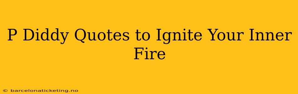 P Diddy Quotes to Ignite Your Inner Fire