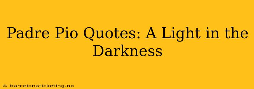 Padre Pio Quotes: A Light in the Darkness