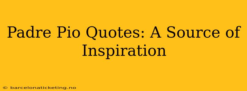 Padre Pio Quotes: A Source of Inspiration