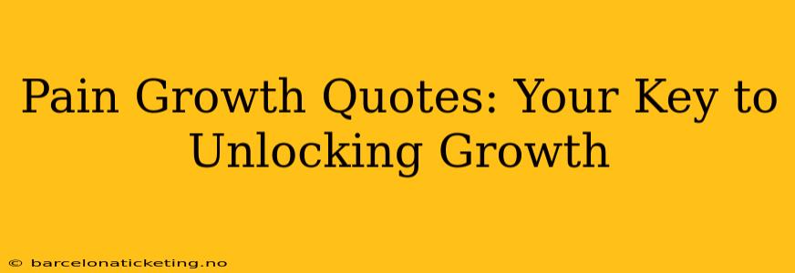 Pain Growth Quotes: Your Key to Unlocking Growth