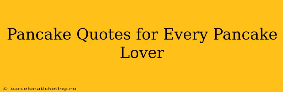 Pancake Quotes for Every Pancake Lover