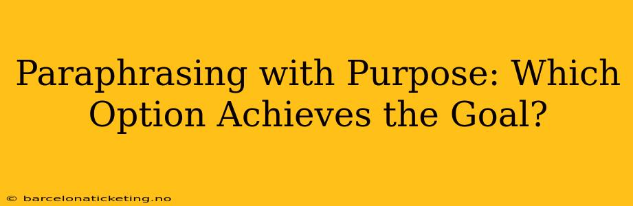 Paraphrasing with Purpose: Which Option Achieves the Goal?