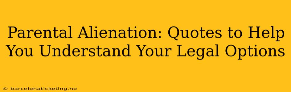Parental Alienation: Quotes to Help You Understand Your Legal Options