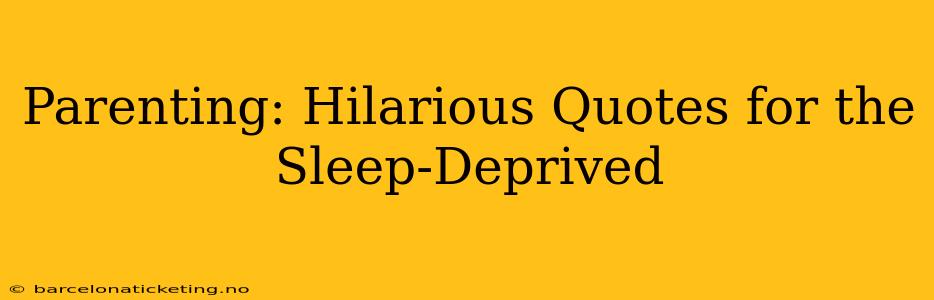 Parenting: Hilarious Quotes for the Sleep-Deprived